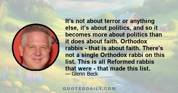 It's not about terror or anything else, it's about politics, and so it becomes more about politics than it does about faith. Orthodox rabbis - that is about faith. There's not a single Orthodox rabbi on this list. This