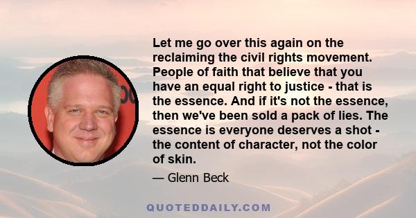 Let me go over this again on the reclaiming the civil rights movement. People of faith that believe that you have an equal right to justice - that is the essence. And if it's not the essence, then we've been sold a pack 