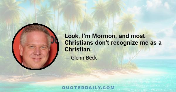 Look, I'm Mormon, and most Christians don't recognize me as a Christian.