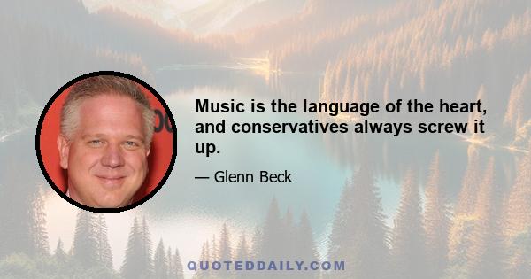 Music is the language of the heart, and conservatives always screw it up.