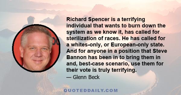 Richard Spencer is a terrifying individual that wants to burn down the system as we know it, has called for sterilization of races. He has called for a whites-only, or European-only state. And for anyone in a position