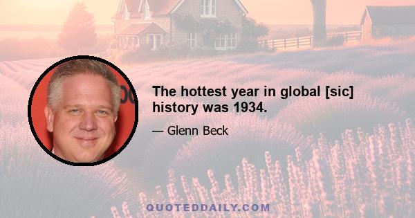 The hottest year in global [sic] history was 1934.