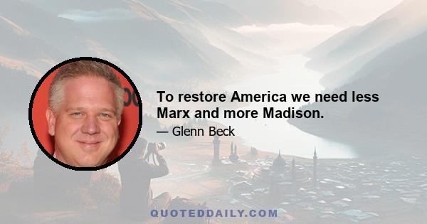 To restore America we need less Marx and more Madison.