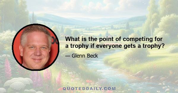 What is the point of competing for a trophy if everyone gets a trophy?