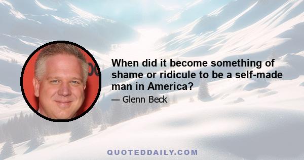 When did it become something of shame or ridicule to be a self-made man in America?