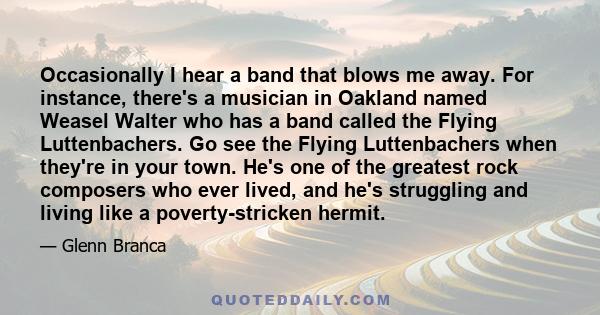 Occasionally I hear a band that blows me away. For instance, there's a musician in Oakland named Weasel Walter who has a band called the Flying Luttenbachers. Go see the Flying Luttenbachers when they're in your town.