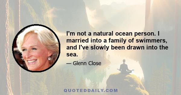 I'm not a natural ocean person. I married into a family of swimmers, and I've slowly been drawn into the sea.