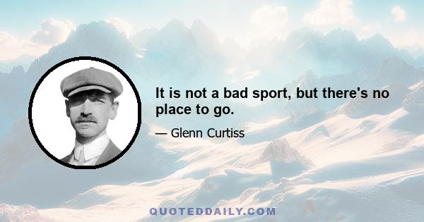 It is not a bad sport, but there's no place to go.