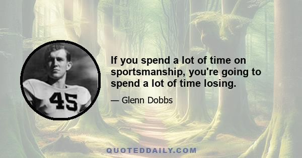 If you spend a lot of time on sportsmanship, you're going to spend a lot of time losing.