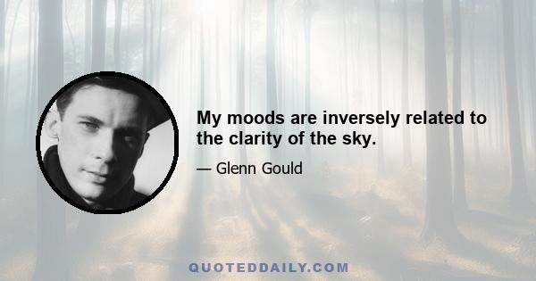 My moods are inversely related to the clarity of the sky.