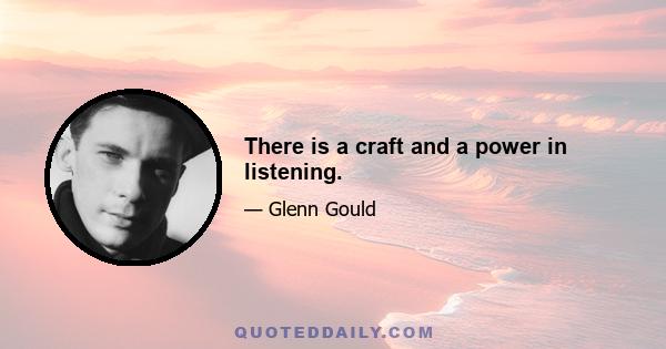 There is a craft and a power in listening.