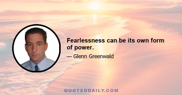 Fearlessness can be its own form of power.