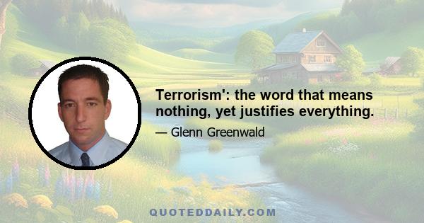 Terrorism': the word that means nothing, yet justifies everything.