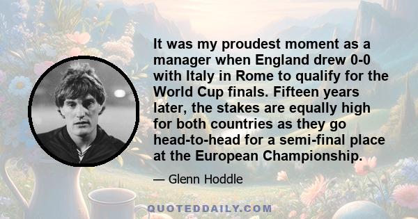 It was my proudest moment as a manager when England drew 0-0 with Italy in Rome to qualify for the World Cup finals. Fifteen years later, the stakes are equally high for both countries as they go head-to-head for a