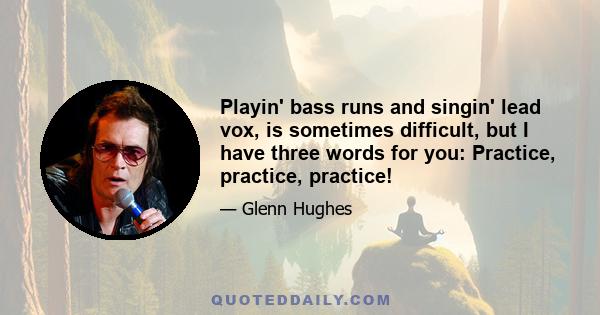 Playin' bass runs and singin' lead vox, is sometimes difficult, but I have three words for you: Practice, practice, practice!