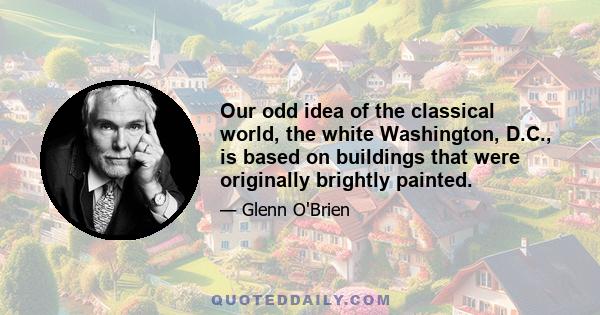 Our odd idea of the classical world, the white Washington, D.C., is based on buildings that were originally brightly painted.