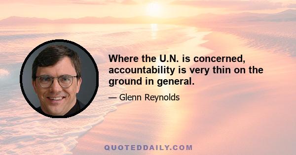 Where the U.N. is concerned, accountability is very thin on the ground in general.