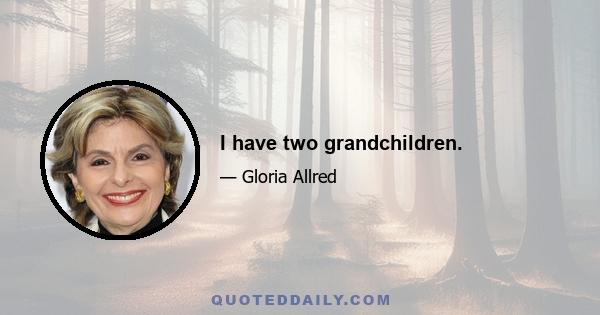 I have two grandchildren.