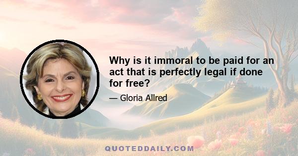 Why is it immoral to be paid for an act that is perfectly legal if done for free?