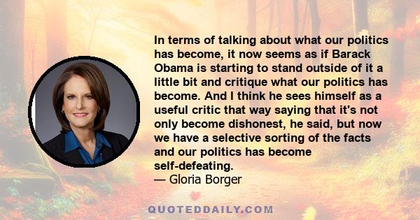 In terms of talking about what our politics has become, it now seems as if Barack Obama is starting to stand outside of it a little bit and critique what our politics has become. And I think he sees himself as a useful