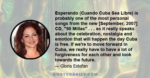 Esperando (Cuando Cuba Sea Libre) is probably one of the most personal songs from the new [September, 2007] CD, 90 Millas . . . as it really speaks about the celebration, nostalgia and emotion that will happen the day