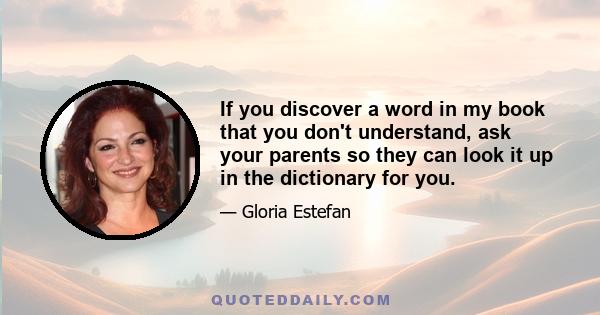 If you discover a word in my book that you don't understand, ask your parents so they can look it up in the dictionary for you.