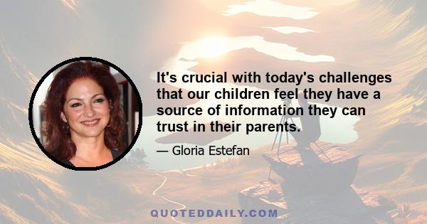 It's crucial with today's challenges that our children feel they have a source of information they can trust in their parents.