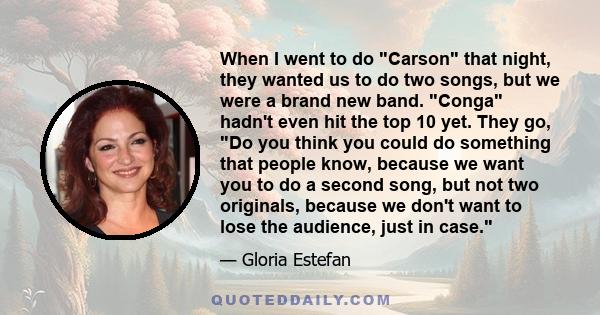 When I went to do Carson that night, they wanted us to do two songs, but we were a brand new band. Conga hadn't even hit the top 10 yet. They go, Do you think you could do something that people know, because we want you 