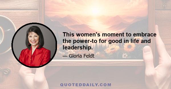 This women's moment to embrace the power-to for good in life and leadership.