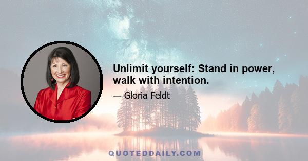 Unlimit yourself: Stand in power, walk with intention.