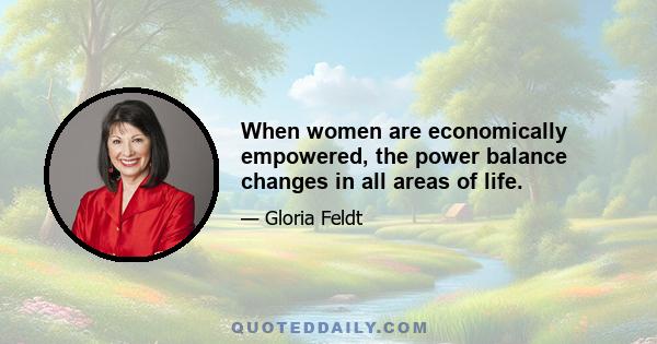 When women are economically empowered, the power balance changes in all areas of life.