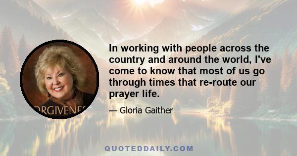 In working with people across the country and around the world, I've come to know that most of us go through times that re-route our prayer life.