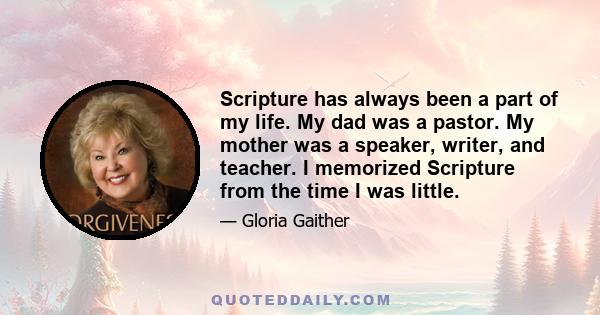 Scripture has always been a part of my life. My dad was a pastor. My mother was a speaker, writer, and teacher. I memorized Scripture from the time I was little.