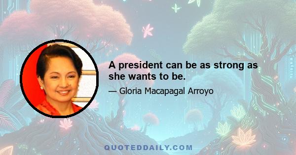 A president can be as strong as she wants to be.