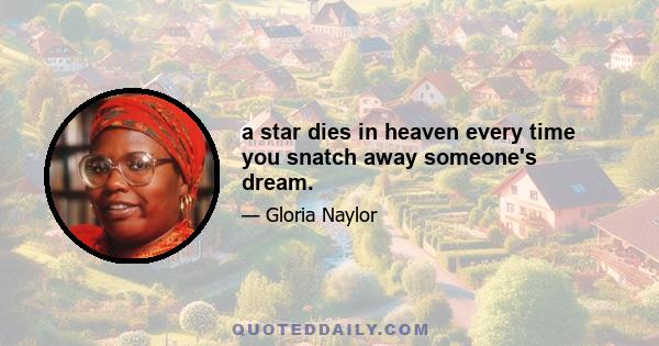 a star dies in heaven every time you snatch away someone's dream.