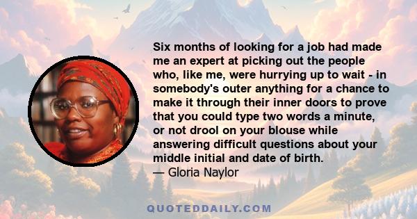 Six months of looking for a job had made me an expert at picking out the people who, like me, were hurrying up to wait - in somebody's outer anything for a chance to make it through their inner doors to prove that you