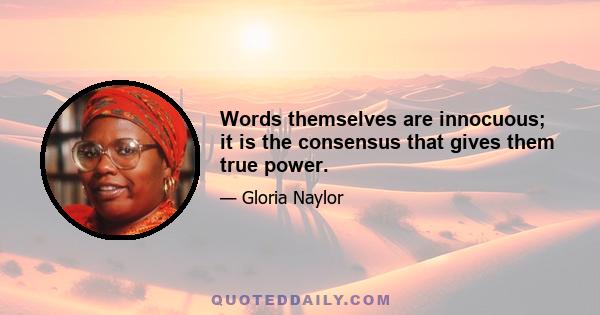 Words themselves are innocuous; it is the consensus that gives them true power.