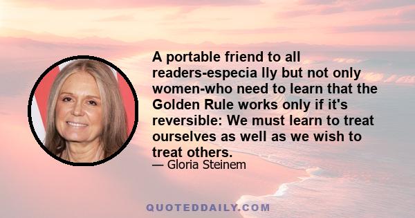 A portable friend to all readers-especia lly but not only women-who need to learn that the Golden Rule works only if it's reversible: We must learn to treat ourselves as well as we wish to treat others.