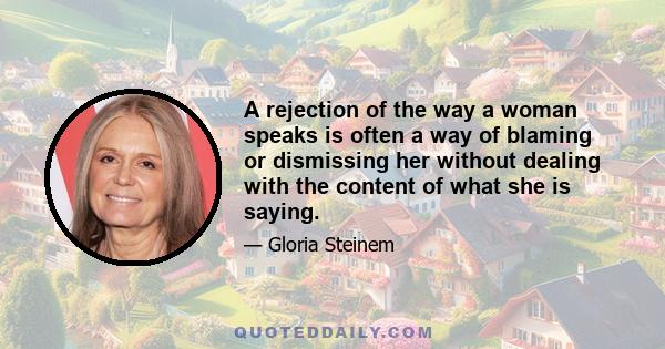 A rejection of the way a woman speaks is often a way of blaming or dismissing her without dealing with the content of what she is saying.