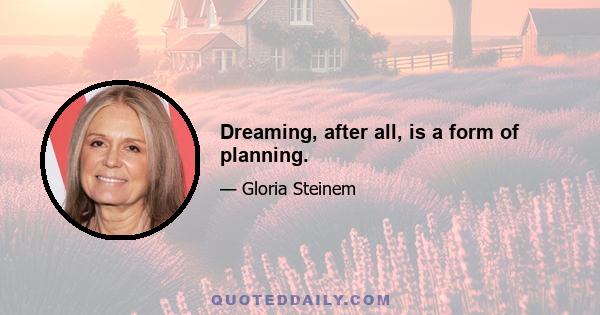 Dreaming, after all, is a form of planning.