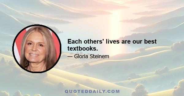 Each others' lives are our best textbooks.