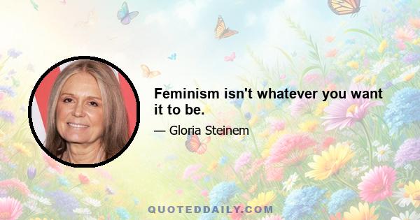 Feminism isn't whatever you want it to be.