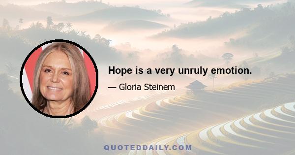 Hope is a very unruly emotion.