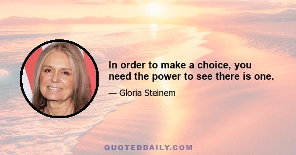 In order to make a choice, you need the power to see there is one.