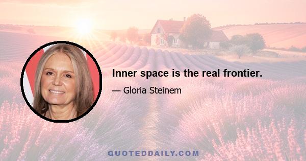 Inner space is the real frontier.