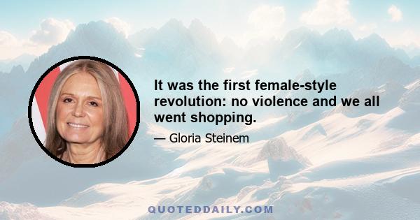 It was the first female-style revolution: no violence and we all went shopping.