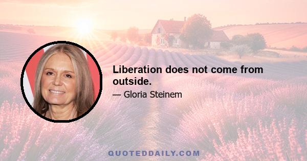 Liberation does not come from outside.