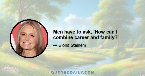 Men have to ask, 'How can I combine career and family?'