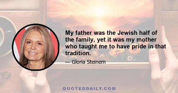 My father was the Jewish half of the family, yet it was my mother who taught me to have pride in that tradition.