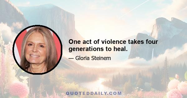 One act of violence takes four generations to heal.